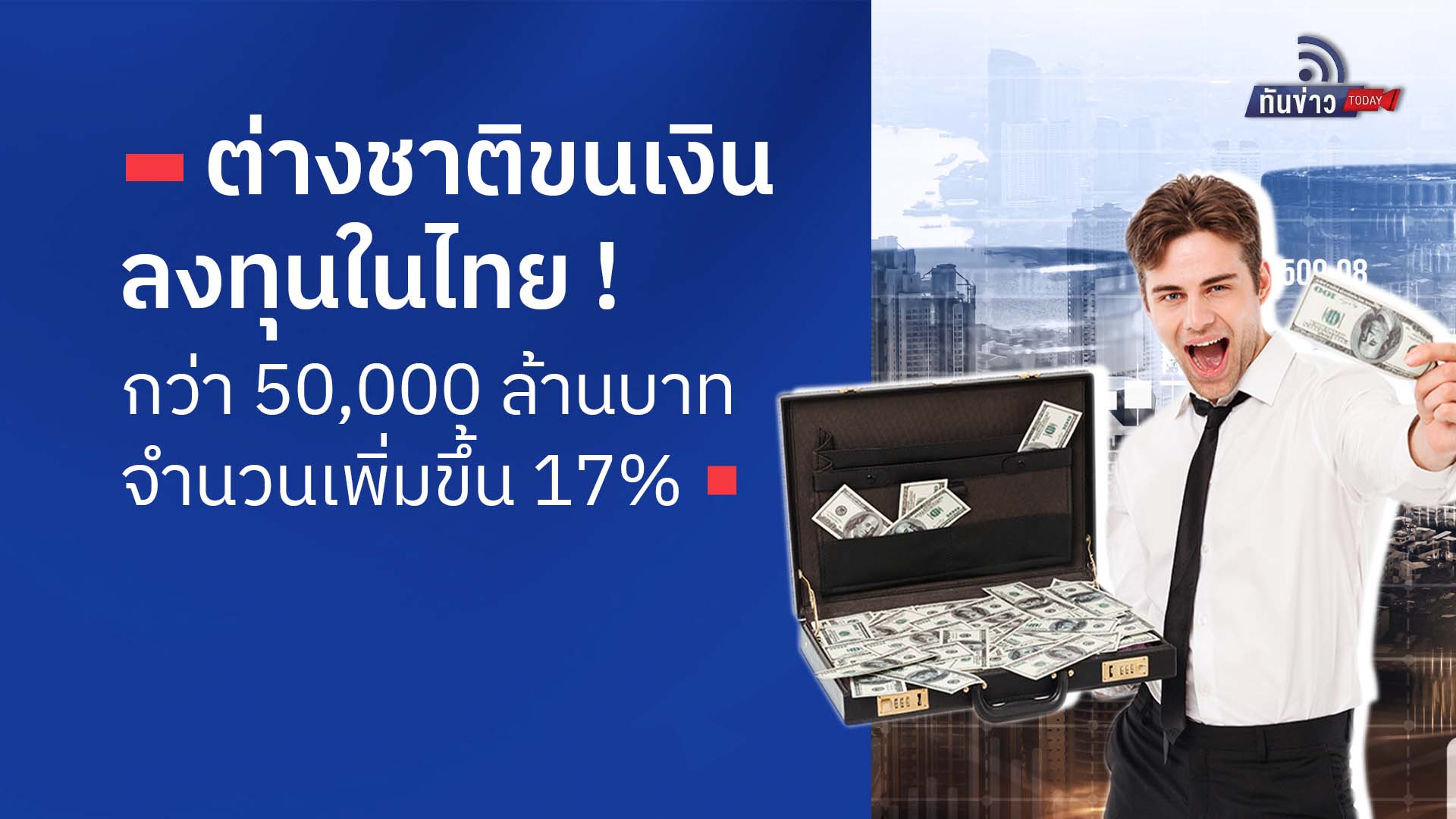 ต่างชาติขนเงินลงทุนในไทยกว่า 50,000 ล้านบาท จำนวนเพิ่มขึ้น 17%