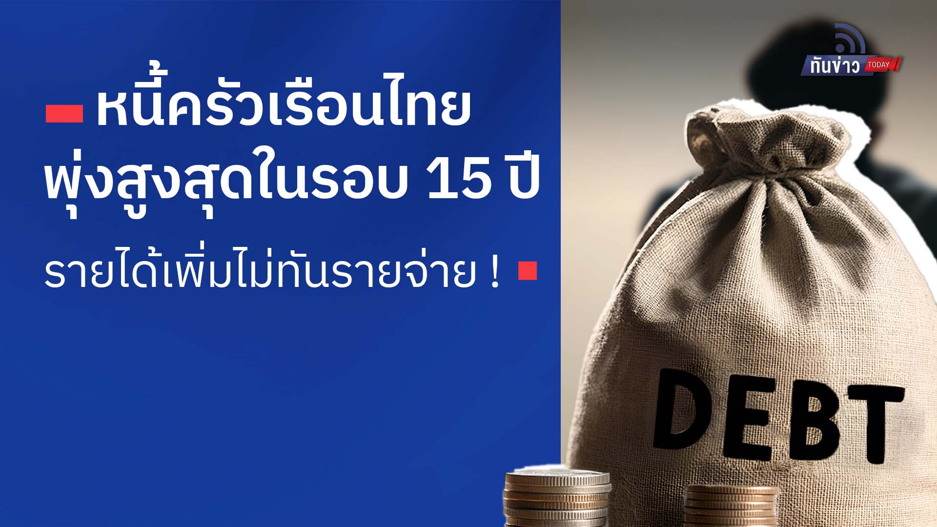 หนี้ครัวเรือนไทยพุ่งสูงสุดในรอบ 15 ปี รายได้เพิ่มไม่ทันรายจ่าย !